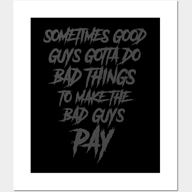 sometimes the good guys gotta do bad things to make the bad guys pay Wall Art by The Architect Shop